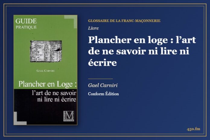 Plancher en loge : l’art de ne savoir ni lire ni écrire (Livre) – Glossaire de la franc-maçonnerie 450.fm