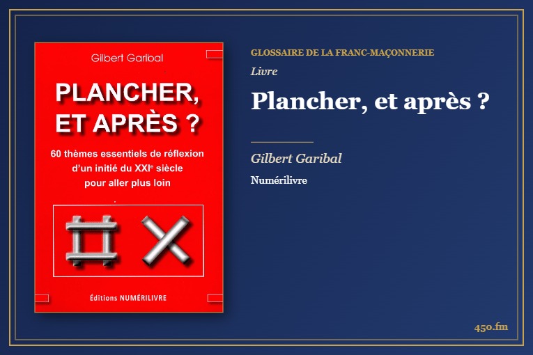 Plancher, et après ? (Livre) – Glossaire de la franc-maçonnerie 450.fm