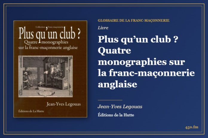 Plus qu’un club ? Quatre monographies sur la franc-maçonnerie anglaise (Livre) – Glossaire de la franc-maçonnerie 450.fm