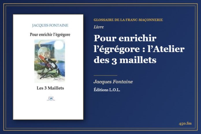 Pour enrichir l’égrégore : l’Atelier des 3 maillets (Livre) – Glossaire de la franc-maçonnerie 450.fm
