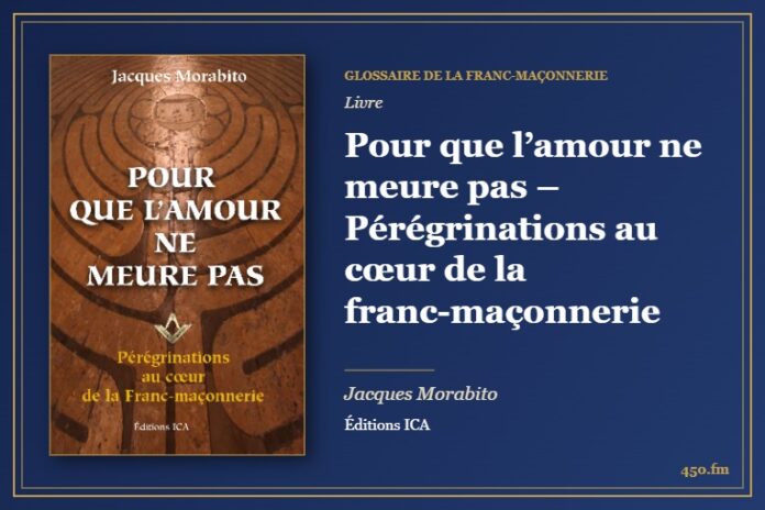 Pour que l’amour ne meure pas – Pérégrinations au cœur de la franc-maçonnerie (Livre) – Glossaire de la franc-maçonnerie 450.fm