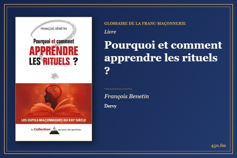 Pourquoi et comment apprendre les rituels ? (Livre) – Glossaire de la franc-maçonnerie 450.fm