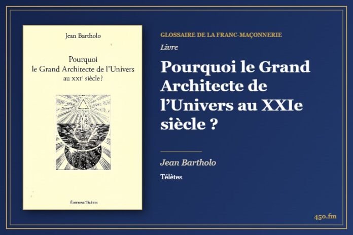 Pourquoi le Grand Architecte de l’Univers au XXIe siècle ? (Livre) – Glossaire de la franc-maçonnerie 450.fm