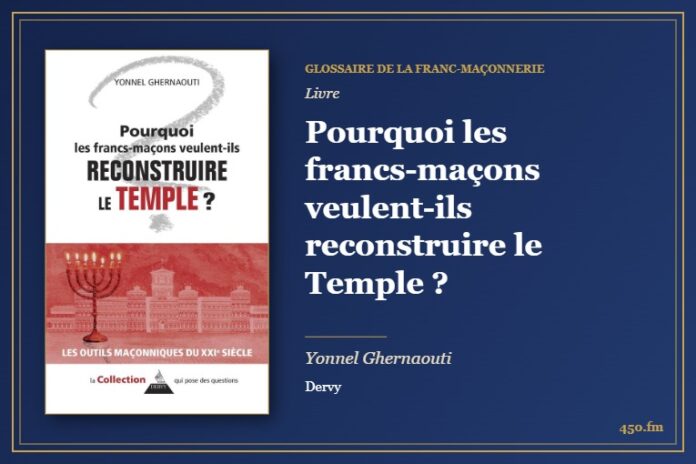 Pourquoi les francs-maçons veulent-ils reconstruire le Temple ? (Livre) – Glossaire de la franc-maçonnerie 450.fm