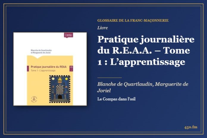 Pratique journalière du R.E.A.A. – Tome 1 : L’apprentissage (Livre) – Glossaire de la franc-maçonnerie 450.fm