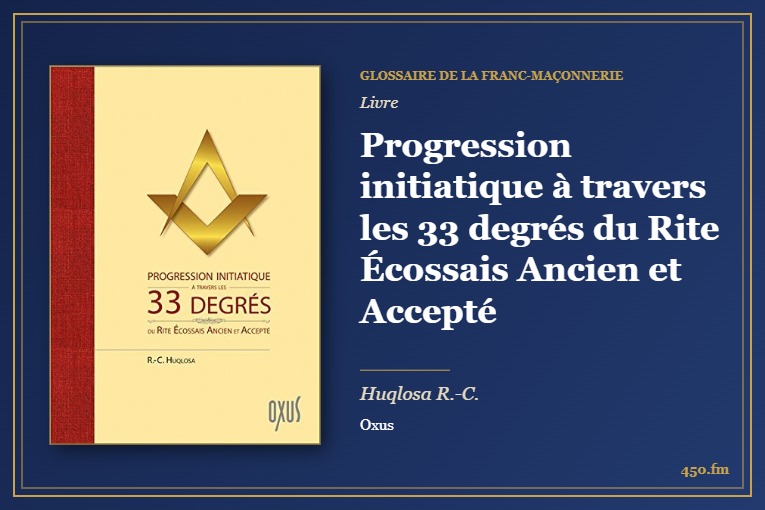Progression initiatique à travers les 33 degrés du Rite Écossais Ancien et Accepté (Livre) – Glossaire de la franc-maçonnerie 450.fm