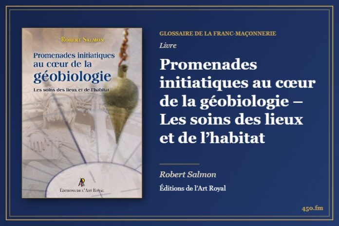 Promenades initiatiques au cœur de la géobiologie – Les soins des lieux et de l’habitat (Livre) – Glossaire de la franc-maçonnerie 450.fm
