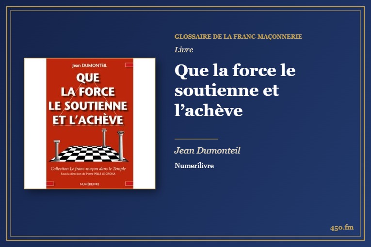 Que la force le soutienne et l’achève (Livre) – Glossaire de la franc-maçonnerie 450.fm