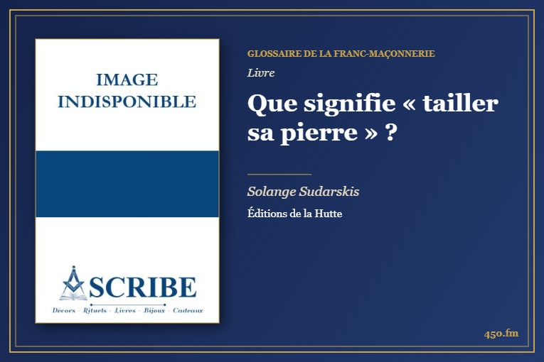 Que signifie « tailler sa pierre » ? (Livre) – Glossaire de la franc-maçonnerie 450.fm