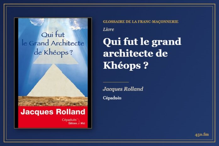 Qui fut le grand architecte de Khéops ? (Livre) – Glossaire de la franc-maçonnerie 450.fm