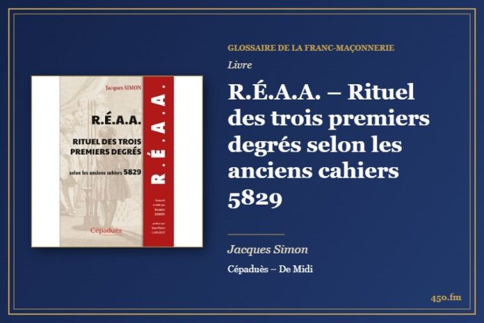 R.É.A.A. – Rituel des trois premiers degrés selon les anciens cahiers 5829 (Livre) – Glossaire de la franc-maçonnerie 450.fm