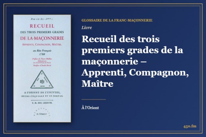 Recueil des trois premiers grades de la maçonnerie – Apprenti, Compagnon, Maître (Livre) – Glossaire de la franc-maçonnerie 450.fm
