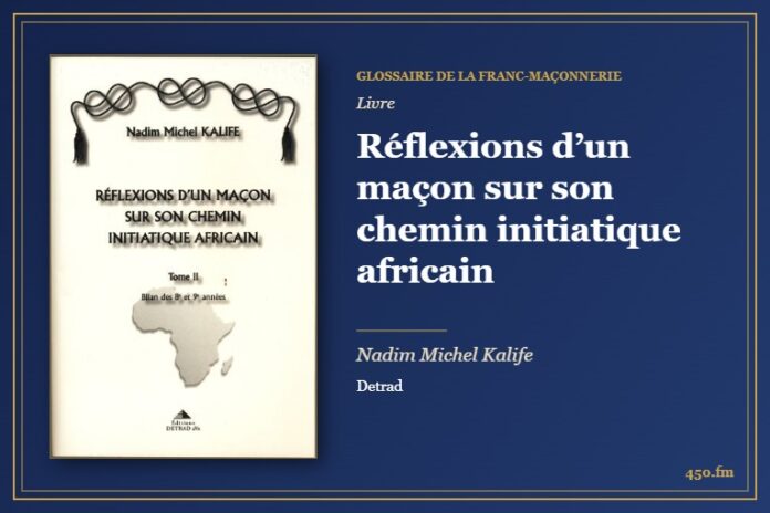 Réflexions d’un maçon sur son chemin initiatique africain (Livre) – Glossaire de la franc-maçonnerie 450.fm