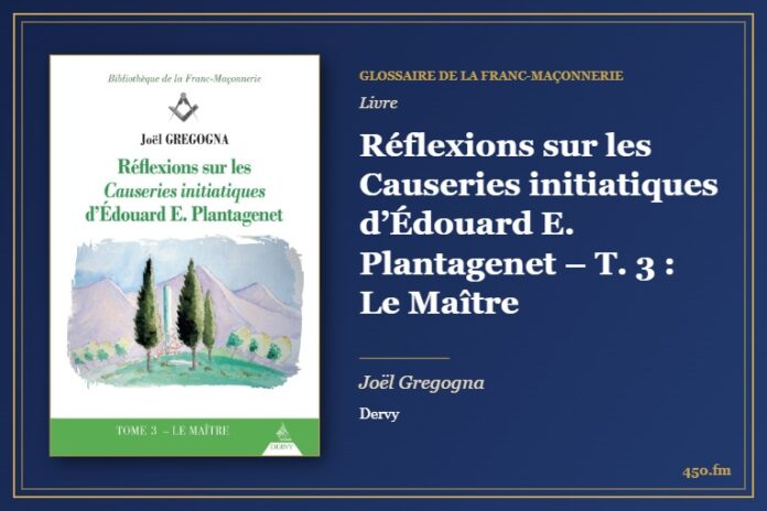 Réflexions sur les Causeries initiatiques d’Édouard E. Plantagenet – T. 3 : Le Maître (Livre) – Glossaire de la franc-maçonnerie 450.fm
