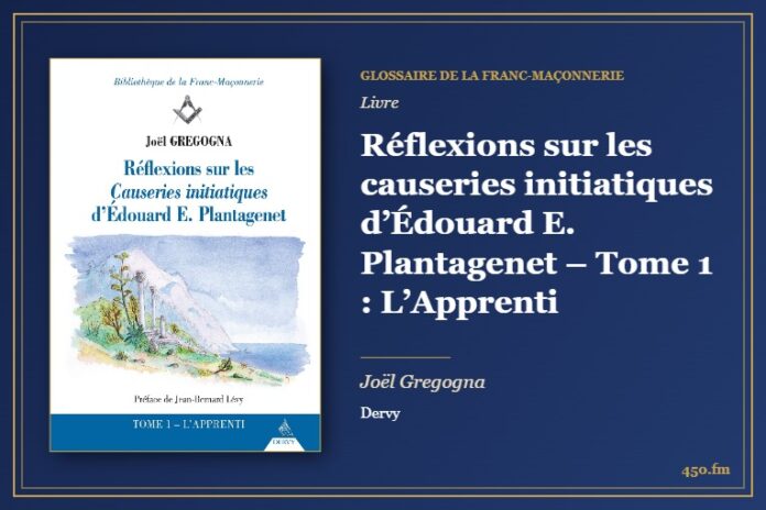 Réflexions sur les causeries initiatiques d’Édouard E. Plantagenet – Tome 1 : L’Apprenti (Livre) – Glossaire de la franc-maçonnerie 450.fm