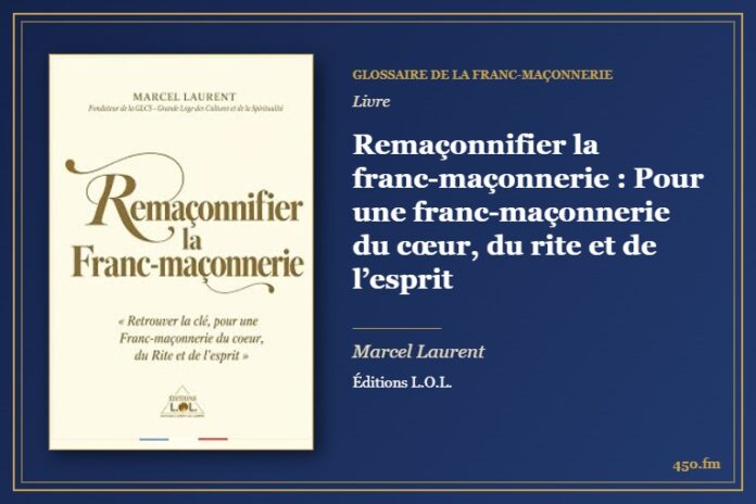 Remaçonnifier la franc-maçonnerie : Pour une franc-maçonnerie du cœur, du rite et de l’esprit (Livre) – Glossaire de la franc-maçonnerie 450.fm