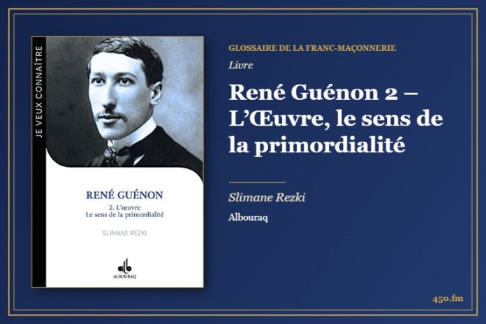 René Guénon 2 – L’Œuvre, le sens de la primordialité (Livre) – Glossaire de la franc-maçonnerie 450.fm