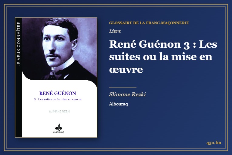 René Guénon 3 : Les suites ou la mise en œuvre (Livre) – Glossaire de la franc-maçonnerie 450.fm