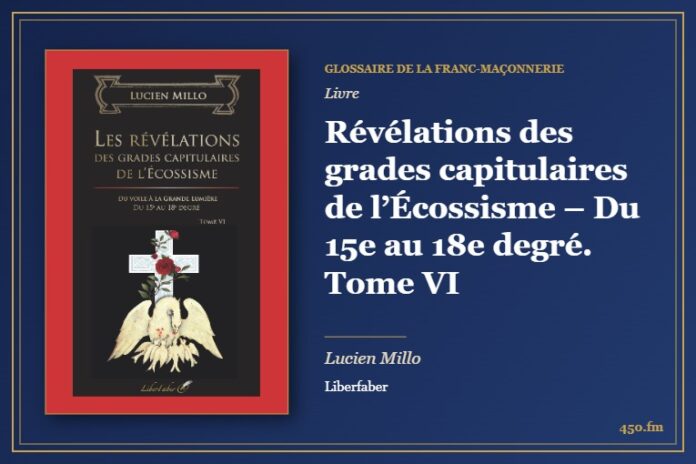 Révélations des grades capitulaires de l’Écossisme – Du 15e au 18e degré. Tome VI (Livre) – Glossaire de la franc-maçonnerie 450.fm