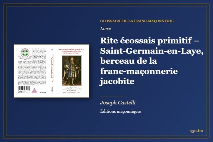 Rite écossais primitif – Saint-Germain-en-Laye, berceau de la franc-maçonnerie jacobite (Livre) – Glossaire de la franc-maçonnerie 450.fm