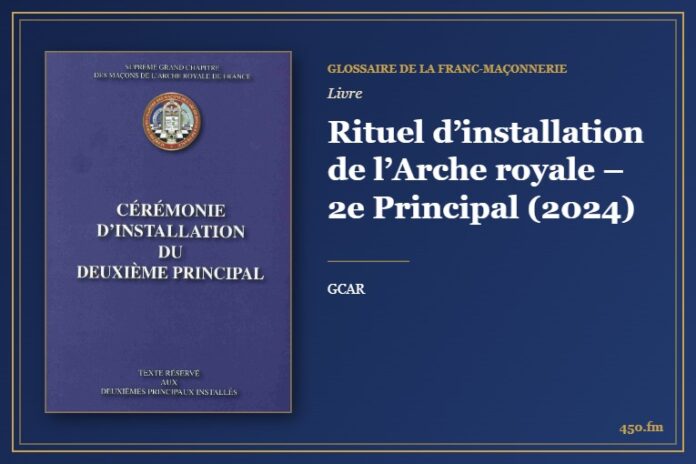 Rituel d’installation de l’Arche royale – 2e Principal (2024) (Livre) – Glossaire de la franc-maçonnerie 450.fm