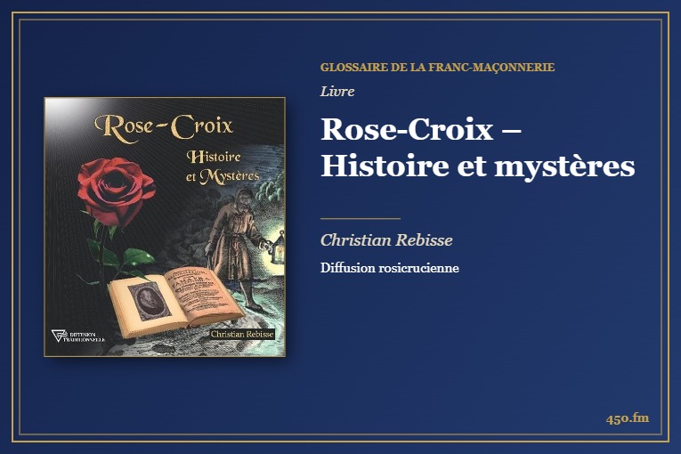 Rose-Croix – Histoire et mystères (Livre) – Glossaire de la franc-maçonnerie 450.fm