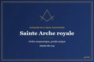 Sainte Arche royale (Rite maçonnique) – Glossaire de la franc-maçonnerie 450.fm