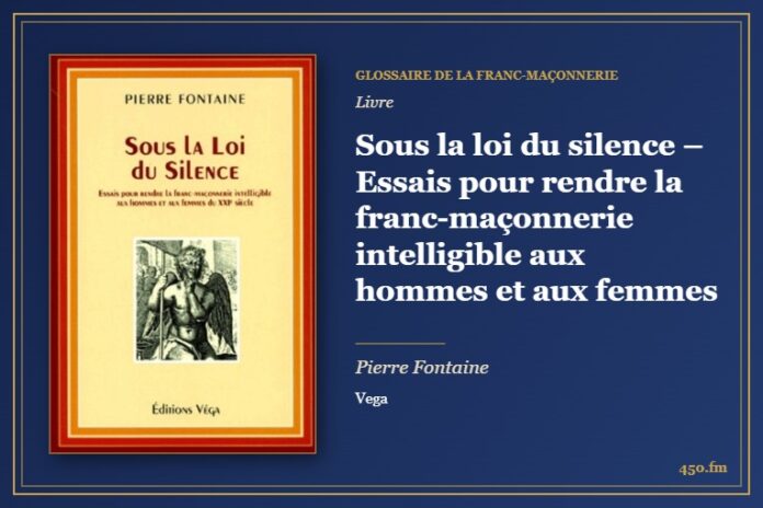 Sous la loi du silence – Essais pour rendre la franc-maçonnerie intelligible aux hommes et aux femmes (Livre) – Glossaire de la franc-maçonnerie 450.fm