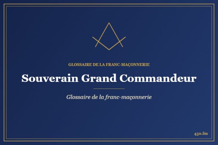 Souverain Grand Commandeur – Glossaire de la franc-maçonnerie – 450.fm