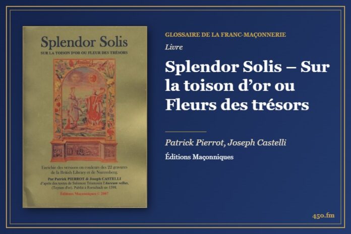 Splendor Solis – Sur la toison d’or ou Fleurs des trésors (Livre) – Glossaire de la franc-maçonnerie 450.fm