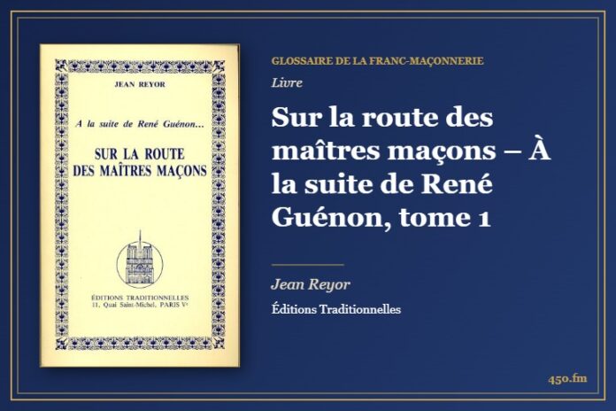 Sur la route des maîtres maçons – À la suite de René Guénon, tome 1 (Livre) – Glossaire de la franc-maçonnerie 450.fm