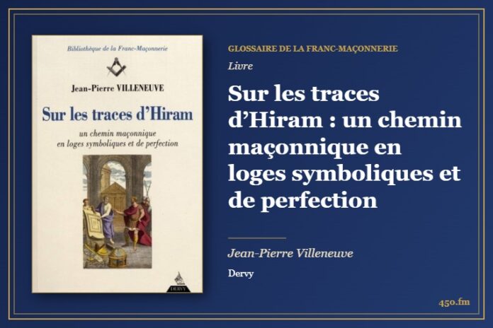 Sur les traces d’Hiram : un chemin maçonnique en loges symboliques et de perfection (Livre) – Glossaire de la franc-maçonnerie 450.fm