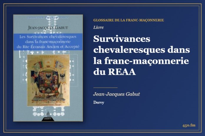 Survivances chevaleresques dans la franc-maçonnerie du REAA (Livre) – Glossaire de la franc-maçonnerie 450.fm