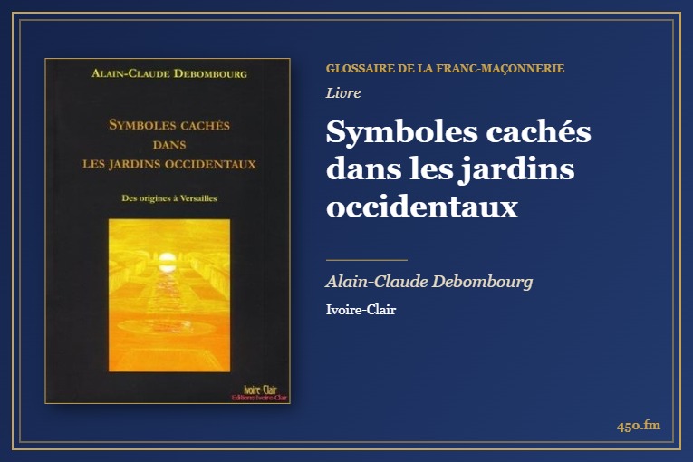 Symboles cachés dans les jardins occidentaux (Livre) – Glossaire de la franc-maçonnerie 450.fm
