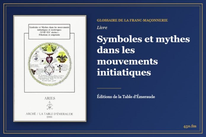 Symboles et mythes dans les mouvements initiatiques (Livre) – Glossaire de la franc-maçonnerie 450.fm