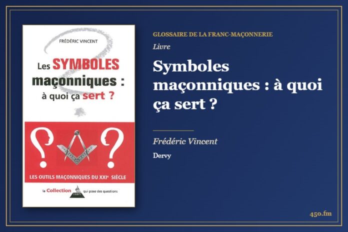 Symboles maçonniques : à quoi ça sert ? (Livre) – Glossaire de la franc-maçonnerie 450.fm