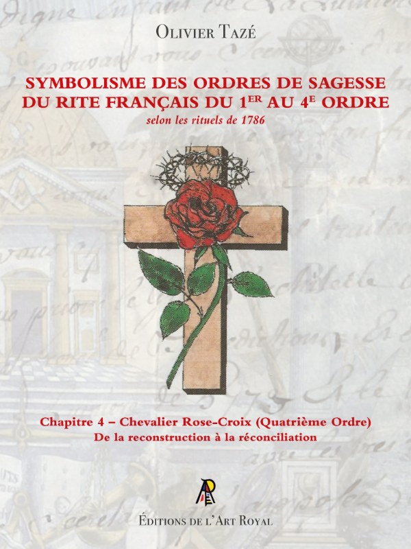 Couverture du livre Symbolisme des Ordres de Sagesse du Rite Français du 1er au 4e Ordre – Chapitre 4&nbsp;: Chevalier Rose-Croix (Quatrième Ordre)