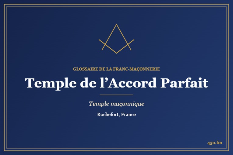 Temple de l’Accord Parfait, Rochefort – temple maçonnique – Glossaire de la franc-maçonnerie 450.fm
