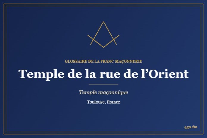 Temple de la rue de l’Orient, Toulouse – temple maçonnique – Glossaire de la franc-maçonnerie 450.fm
