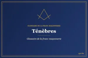Ténèbres – Glossaire de la franc-maçonnerie – 450.fm
