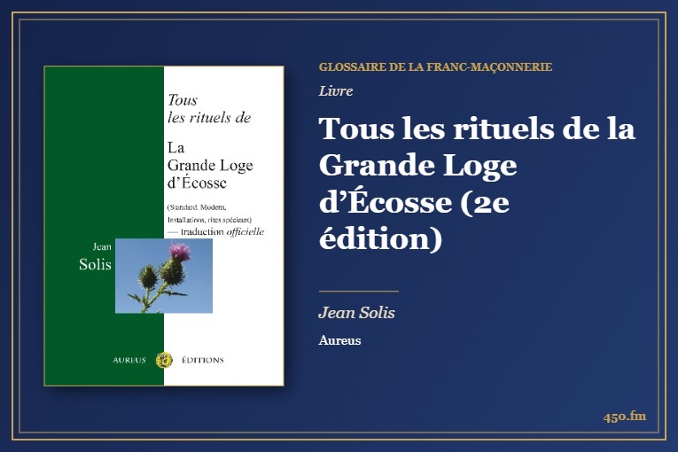 Tous les rituels de la Grande Loge d’Écosse (2e édition) (Livre) – Glossaire de la franc-maçonnerie 450.fm