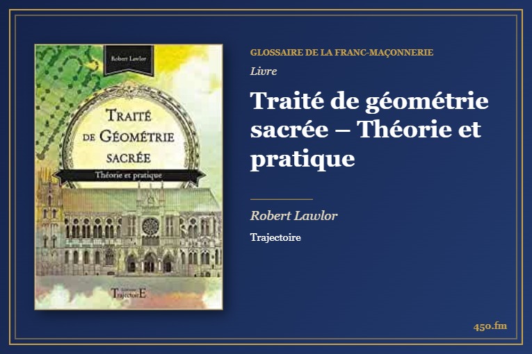 Traité de géométrie sacrée – Théorie et pratique (Livre) – Glossaire de la franc-maçonnerie 450.fm