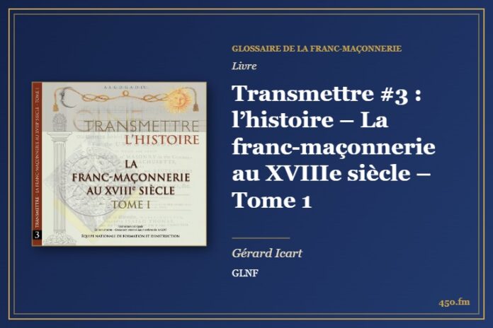 Transmettre #3 : l’histoire – La franc-maçonnerie au XVIIIe siècle – Tome 1 (Livre) – Glossaire de la franc-maçonnerie 450.fm