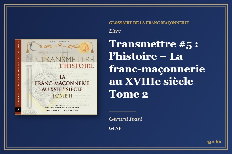 Transmettre #5 : l’histoire – La franc-maçonnerie au XVIIIe siècle – Tome 2 (Livre) – Glossaire de la franc-maçonnerie 450.fm