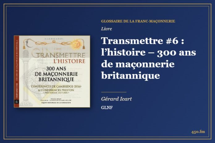 Transmettre #6 : l’histoire – 300 ans de maçonnerie britannique (Livre) – Glossaire de la franc-maçonnerie 450.fm