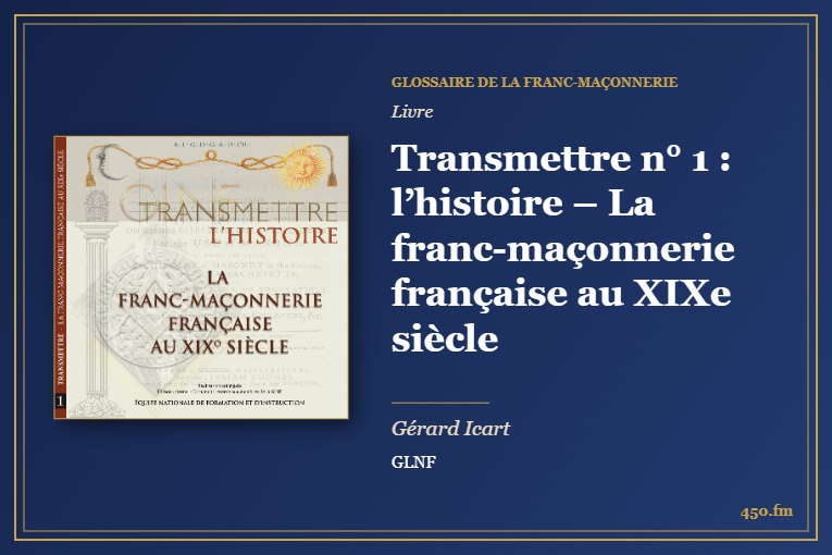 Transmettre n° 1 : l’histoire – La franc-maçonnerie française au XIXe siècle (Livre) – Glossaire de la franc-maçonnerie 450.fm