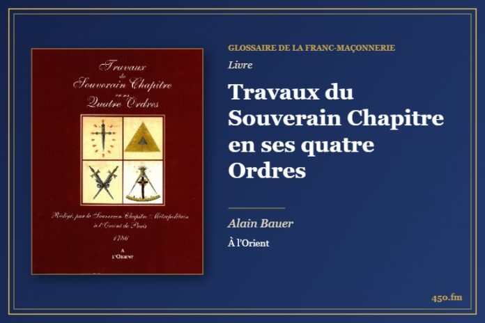 Travaux du Souverain Chapitre en ses quatre Ordres (Livre) – Glossaire de la franc-maçonnerie 450.fm