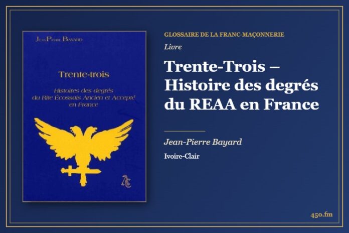 Trente-Trois – Histoire des degrés du REAA en France (Livre) – Glossaire de la franc-maçonnerie 450.fm