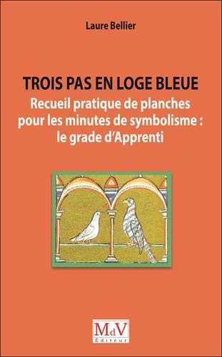 Couverture du livre Trois pas en loge bleue – Recueil pratique de planches pour les minutes de symbolisme&nbsp;: le grade d’Apprenti