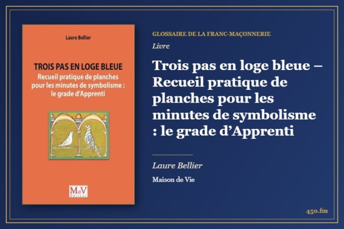 Trois pas en loge bleue – Recueil pratique de planches pour les minutes de symbolisme : le grade d’Apprenti (Livre) – Glossaire de la franc-maçonnerie 450.fm